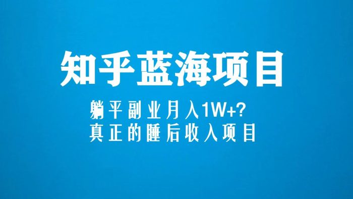 知乎平台新玩法,躺平蓝海项目月入1W+,真正的睡后收入项目(6节视频课)-大牛创业笔记