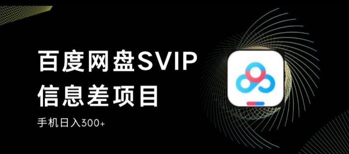 百度网盘SVIP信息差项目,不用投入新人很快上手,手机稳定日入300+【揭秘】-大牛创业笔记