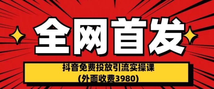 全网首发:抖音免费投放引流实操课(外面收费3980)-大牛创业笔记