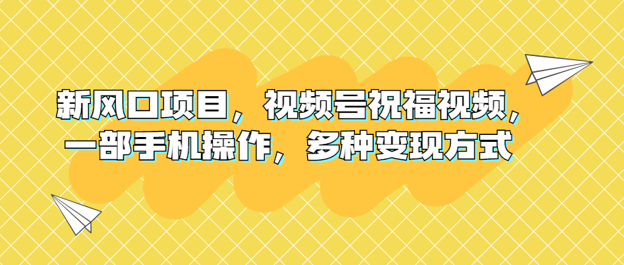 图片[1]-中老年祝福视频项目｜一部手机操作，视频号流量变现技巧-阿灿说钱