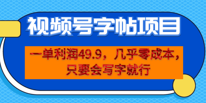 一单利润49.9,视频号字帖项目,几乎零成本,一部手机就能操作,只要会写字-大牛创业笔记