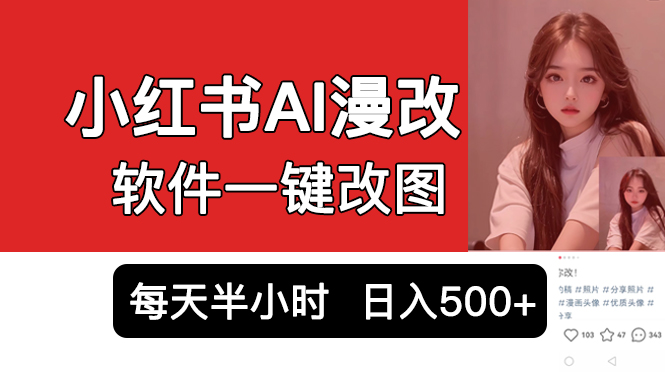 图片[1]-小红书AI漫改项目，软件一键改图吸引女大学生宝妈，每天10分钟发图片，日入500+-阿灿说钱