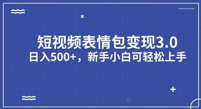 短视频表情包变现项目3.0，日入500+，新手小白轻松上手【揭秘】-大牛创业笔记