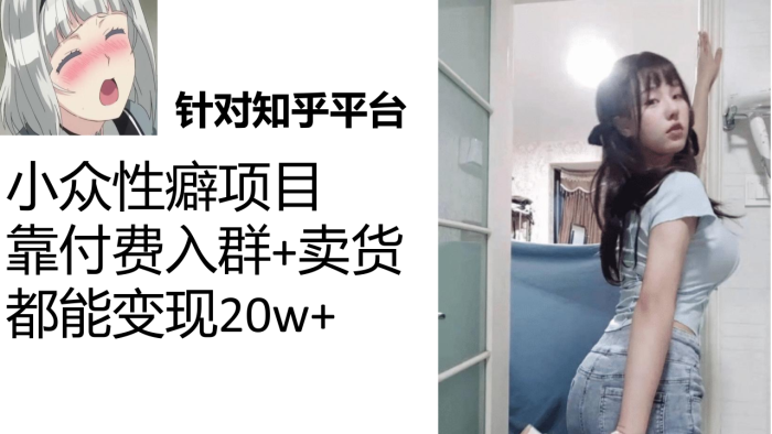 知乎小众性癖项目,Lsp的钱才是最好赚的,付费建群+卖货变现20w-大牛创业笔记