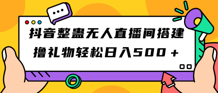 抖音整蛊无人直播间搭建 撸礼物轻松日入500＋游戏软件+开播教程+全套工具-大牛创业笔记