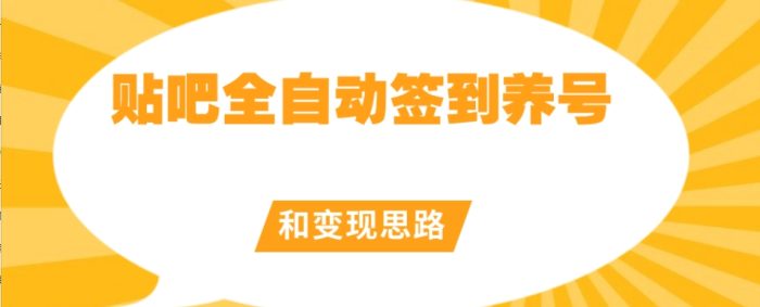 【原创开发】贴吧全自动签到养号和变现思路【揭秘】-大牛创业笔记