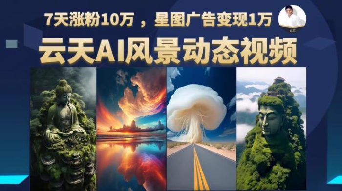 云天AI风景动图视频制作,7天涨粉10万,星图广告变现1万(0927更新)-大牛创业笔记