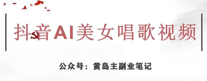 黄岛主·抖音AI美女唱歌视频项目,效果非常不错,涨粉更快-大牛创业笔记