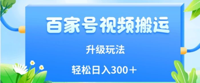 百家号视频搬运新玩法，简单操作，附保姆级教程，小白也可轻松日入300＋【揭秘】-大牛创业笔记