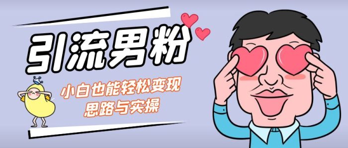 引流男粉+小白也能暴力变现的思路与实操-大牛创业笔记