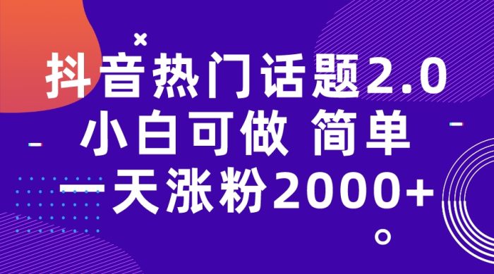 抖音热门话题玩法2.0,一天涨粉2000+(附软件+素材)-大牛创业笔记