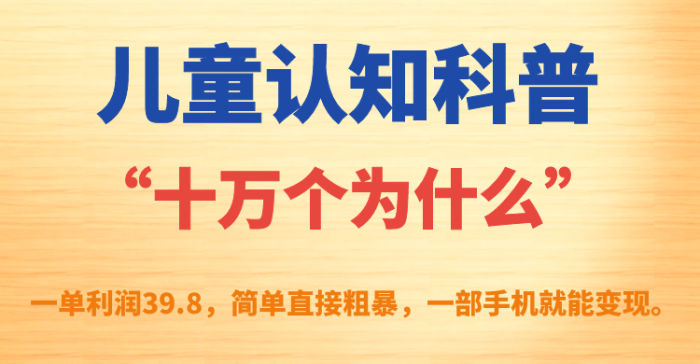 儿童认知科普“十万个为什么”一单利润39.8,简单粗暴,一部手机就能变现-大牛创业笔记