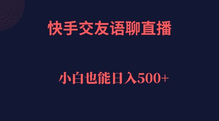 快手交友语聊直播，轻松日入500＋-大牛创业笔记