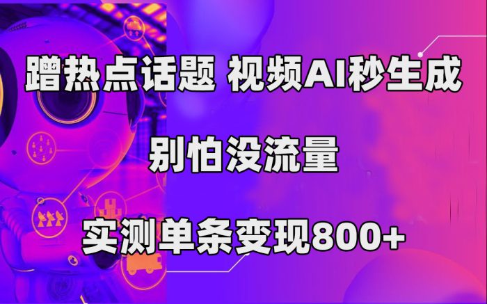 蹭热点话题,视频AI秒生成,别怕没流量,实测单条变现800+-大牛创业笔记