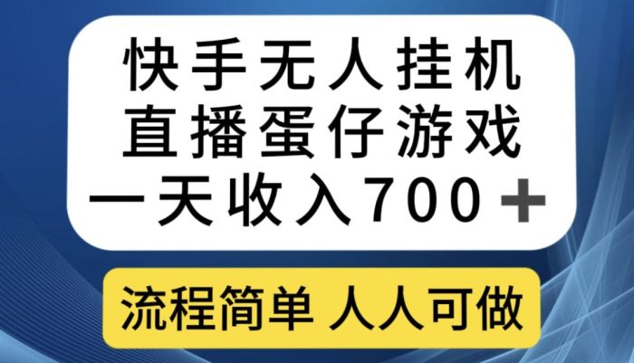 快手无人挂机直播蛋仔游戏，一天收入700+，流程简单人人可做【揭秘】-大牛创业笔记