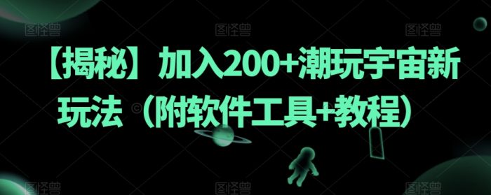 【揭秘】加入200+潮玩宇宙新玩法（附软件工具+教程）-大牛创业笔记