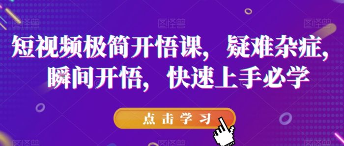 短视频极简开悟课,疑难杂症,瞬间开悟,快速上手必学-大牛创业笔记