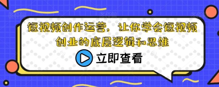 短视频创作运营,让你学会短视频创业的底层逻辑和思维-大牛创业笔记
