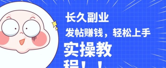 稳定副业发帖赚钱，通过分享优质内容赚钱，手把手实操教程【揭秘】-大牛创业笔记