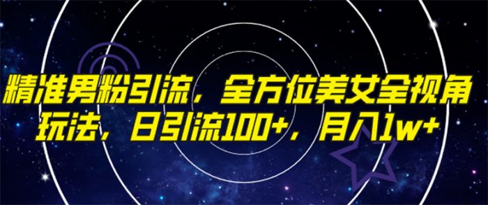 精准男粉引流，全方位美女全视角玩法，日引流100+，月入1w-大牛创业笔记