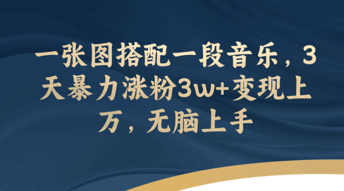 一张图搭配一段音乐,3天暴力涨粉3w+变现上万,轻松无脑上手-大牛创业笔记