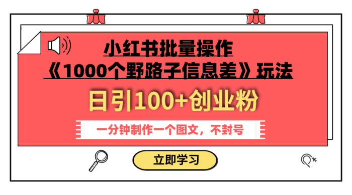 小红书批量操作《1000个野路子信息差》玩法 日引100+创业粉 一分钟一个图文-大牛创业笔记
