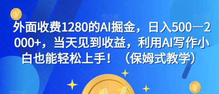 外面收费1280的AI掘金，日入500—2000+，当天见到收益，利用AI写作小白也能轻松上手！（保姆式教学）-大牛创业笔记