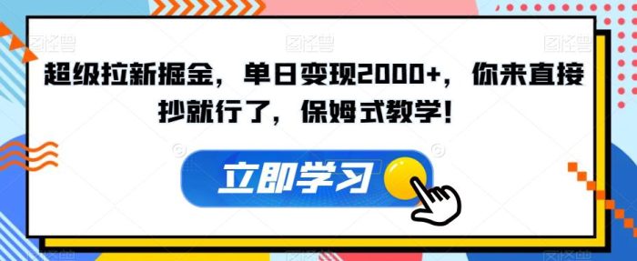 超级拉新掘金,单日变现2000+,你来直接抄就行了,保姆式教学!【揭秘】-大牛创业笔记