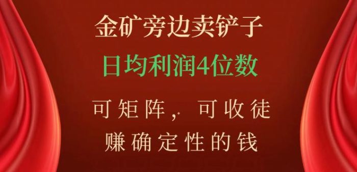 如何在金矿旁边卖铲子,赚取稳定收入?掌握矩阵技巧,收徒学习,日均利润数不封顶!-大牛创业笔记