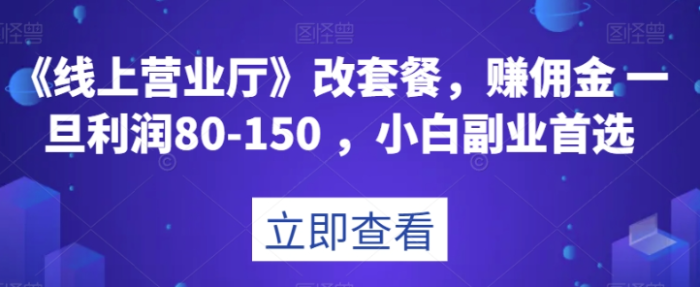 《线上营业厅》改套餐,赚佣金一旦利润80-150,小白副业首选揭秘-大牛创业笔记