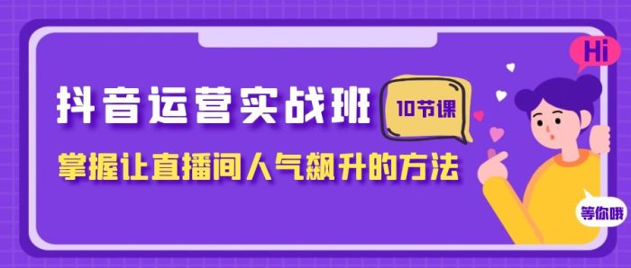 抖音直播运营攻略:人气飙升的10节课,助你成为直播-大牛创业笔记