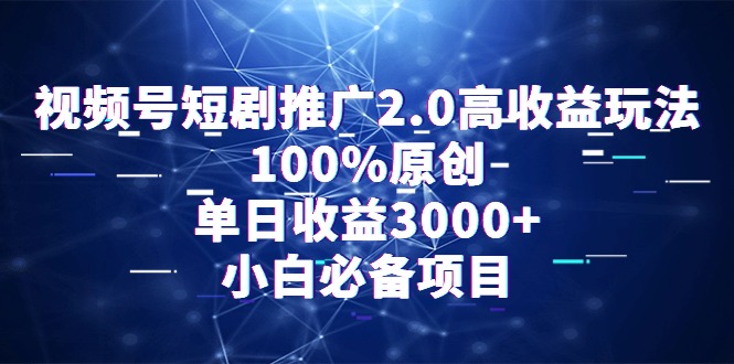 图片[1]-通过视频号短剧推广2.0：高收益玩法，100%原创，单日收益3000+，小白必备项目-阿灿说钱