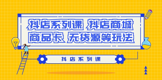 图片[1]-抖店系列课，抖店商城、商品卡、无货源等玩法-阿灿说钱