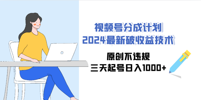 视频号分成计划2024最新破收益技术，原创不违规，三天起号-大牛创业笔记