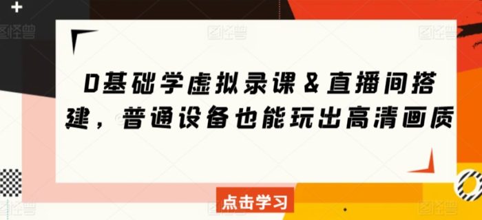 无基础,学虚拟录课&直播间搭建,普通设备也能玩出高清画质-大牛创业笔记
