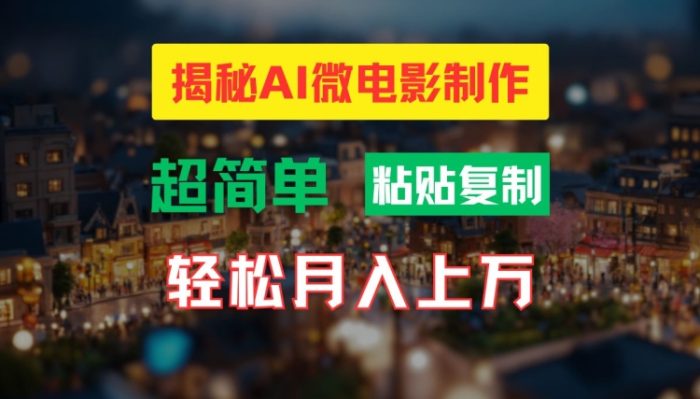 AI微电影制作教程：轻松打造高清小人国画面，月入过万【揭秘】-大牛创业笔记