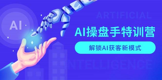 AI-操盘手特训营，解锁AI获客新模式，全面掌握AI商业应用与提示词技巧 -1