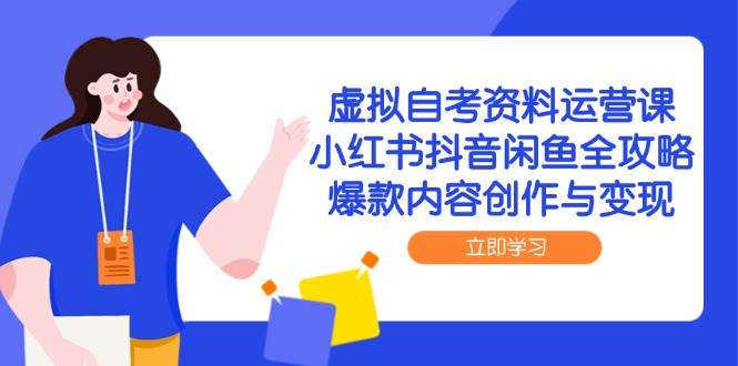 虚拟自考资料运营课，小红书抖音闲鱼全攻略，爆款内容创作与变现 -1
