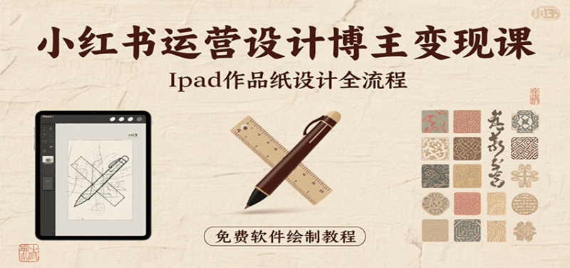 小红书运营设计博主变现课：iPad 上手作品纸设计，含全流程及细节技巧，避坑少绕路 -1