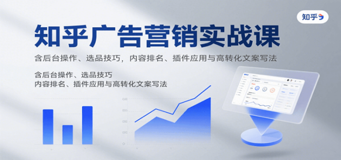 知乎广告营销实战课,含后台操作、选品技巧,内容排名、插件应用与高转化文案写法-大牛创业笔记