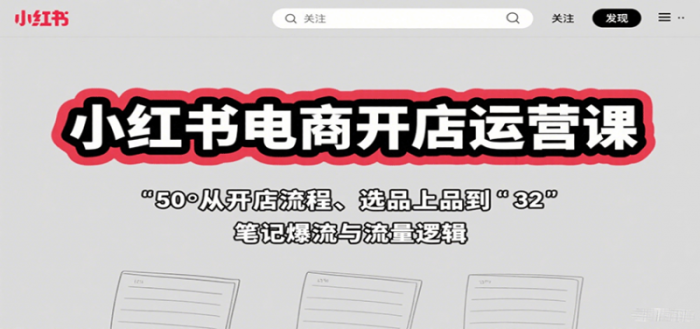 小红书电商开店运营课：从开店流程、选品上品到笔记爆流与流量逻辑-大牛创业笔记