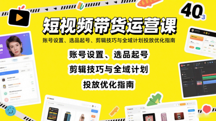 短视频带货运营课:账号设置、选品起号、剪辑技巧与全域计划投放-大牛创业笔记