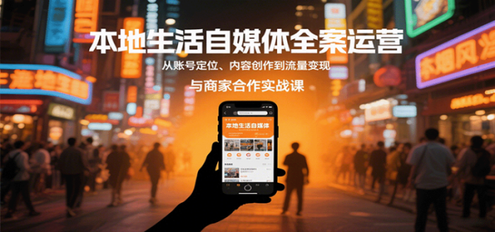 本地生活自媒体全案运营,从账号定位、内容创作到流量变现与商家合作实战课-大牛创业笔记