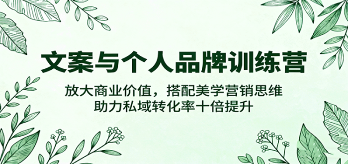 文案与个人品牌训练营,放大商业价值,搭配美学营销思维,助力私域转化率十倍提升-大牛创业笔记