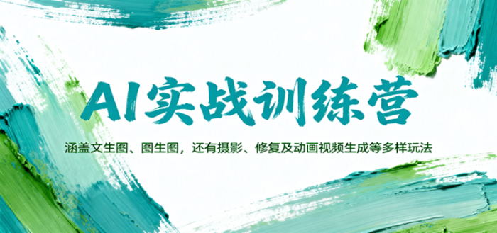 AI实战训练营:涵盖文生图、图生图,以及摄影、修复及动画视频生成等多样玩法-大牛创业笔记
