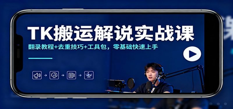 TK搬运解说实战课：翻录教程+去重技巧+工具包，零基础快速上手 -1