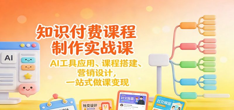知识付费课程制作实战课：AI工具应用 、课程搭建、营销设计，一站式做课变现 -1