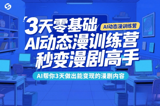 3天零基础AI动态漫训练营，秒变漫剧高手，AI帮你3天做出能变现的漫剧内容-大牛创业笔记