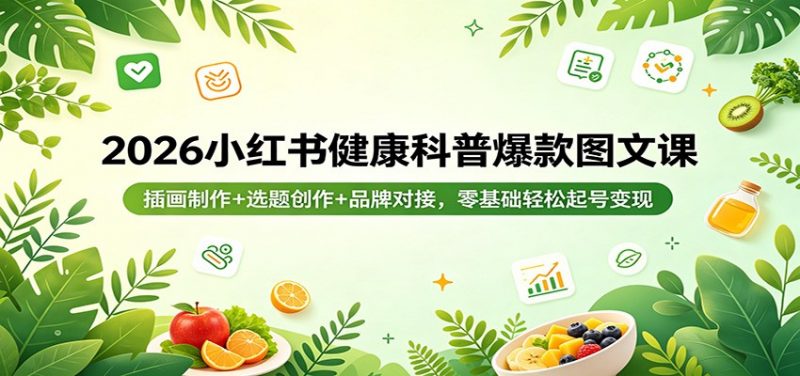2026小红书健康科普爆款图文课：插画制作+选题创作+品牌对接，零基础轻松起号变现 -1